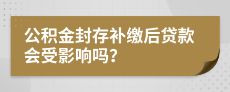 公積金封存補繳后貸款會受影響嗎？