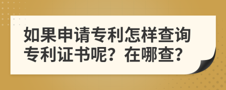 如果申請專利怎樣查詢專利證書呢？在哪查？