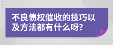 不良債權(quán)催收的技巧以及方法都有什么呀？
