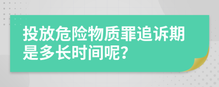 投放危險物質(zhì)罪追訴期是多長時間呢？