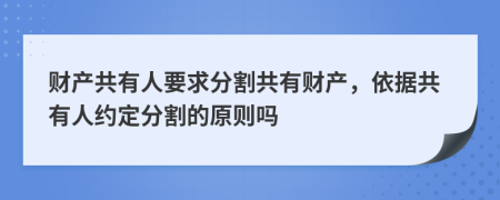財(cái)產(chǎn)共有人要求分割共有財(cái)產(chǎn)，依據(jù)共有人約定分割的原則嗎