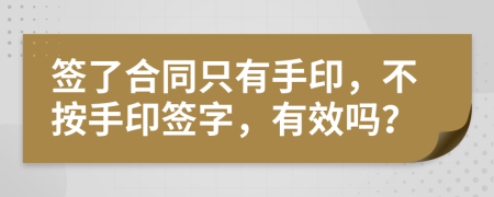 簽了合同只有手印，不按手印簽字，有效嗎？