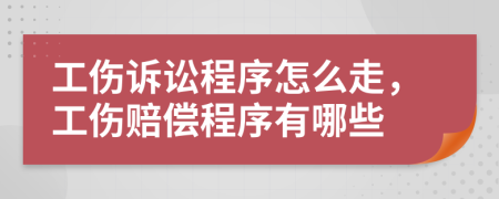 工傷訴訟程序怎么走，工傷賠償程序有哪些