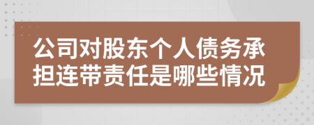 公司對股東個人債務承擔連帶責任是哪些情況