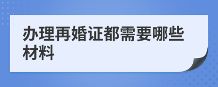 辦理再婚證都需要哪些材料