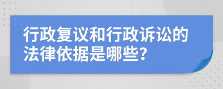 行政復(fù)議和行政訴訟的法律依據(jù)是哪些？
