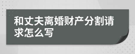 和丈夫離婚財產(chǎn)分割請求怎么寫