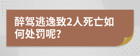 醉駕逃逸致2人死亡如何處罰呢？