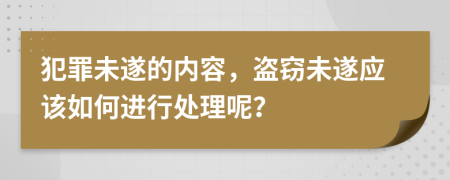 犯罪未遂的內(nèi)容，盜竊未遂應(yīng)該如何進(jìn)行處理呢？