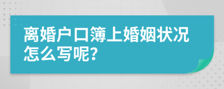 離婚戶口簿上婚姻狀況怎么寫呢？