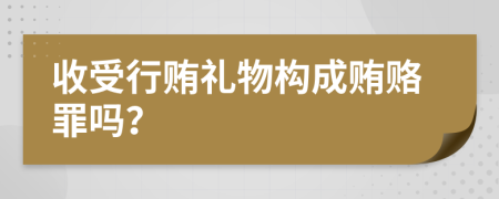收受行賄禮物構(gòu)成賄賂罪嗎？