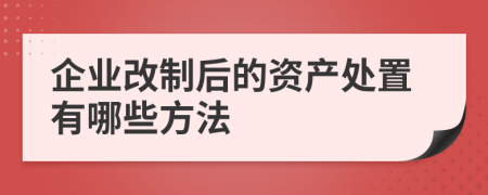企業(yè)改制后的資產(chǎn)處置有哪些方法