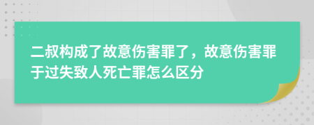 二叔構(gòu)成了故意傷害罪了，故意傷害罪于過失致人死亡罪怎么區(qū)分
