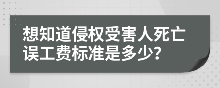 想知道侵權(quán)受害人死亡誤工費(fèi)標(biāo)準(zhǔn)是多少？