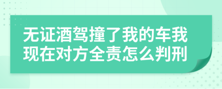 無(wú)證酒駕撞了我的車我現(xiàn)在對(duì)方全責(zé)怎么判刑
