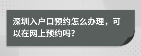 深圳入戶口預(yù)約怎么辦理，可以在網(wǎng)上預(yù)約嗎？