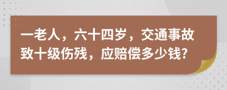 一老人，六十四歲，交通事故致十級傷殘，應(yīng)賠償多少錢?