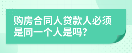 購房合同人貸款人必須是同一個人是嗎？