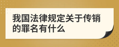 我國法律規(guī)定關(guān)于傳銷的罪名有什么