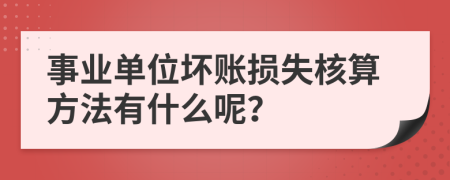 事業(yè)單位壞賬損失核算方法有什么呢？
