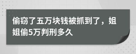 偷竊了五萬塊錢被抓到了，姐姐偷5萬判刑多久