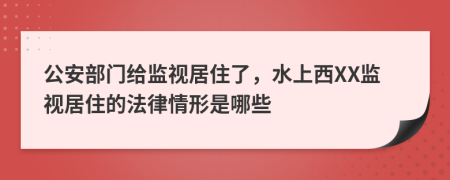 公安部門(mén)給監(jiān)視居住了，水上西XX監(jiān)視居住的法律情形是哪些