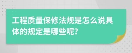 工程質量保修法規(guī)是怎么說具體的規(guī)定是哪些呢？