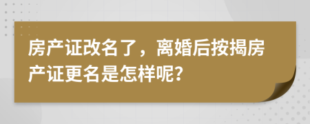 房產(chǎn)證改名了，離婚后按揭房產(chǎn)證更名是怎樣呢？