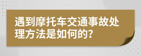 遇到摩托車交通事故處理方法是如何的？