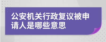 公安機(jī)關(guān)行政復(fù)議被申請(qǐng)人是哪些意思