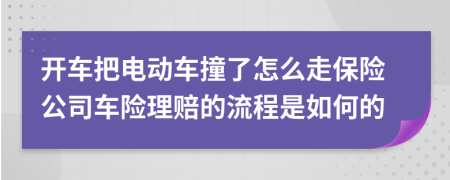 開車把電動車撞了怎么走保險(xiǎn)公司車險(xiǎn)理賠的流程是如何的