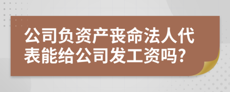 公司負資產(chǎn)喪命法人代表能給公司發(fā)工資嗎?
