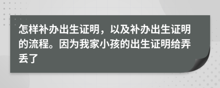 怎樣補(bǔ)辦出生證明，以及補(bǔ)辦出生證明的流程。因?yàn)槲壹倚『⒌某錾C明給弄丟了