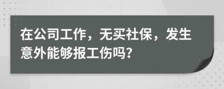 在公司工作，無買社保，發(fā)生意外能夠報(bào)工傷嗎？