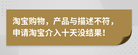 淘寶購物，產品與描述不符，申請?zhí)詫毥槿胧鞗]結果！