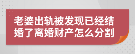 老婆出軌被發(fā)現(xiàn)已經(jīng)結(jié)婚了離婚財產(chǎn)怎么分割