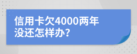 信用卡欠4000兩年沒還怎樣辦？
