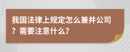 我國法律上規(guī)定怎么兼并公司？需要注意什么？