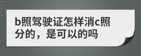 b照駕駛證怎樣消c照分的，是可以的嗎