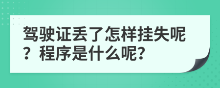 駕駛證丟了怎樣掛失呢？程序是什么呢？