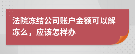 法院凍結(jié)公司賬戶金額可以解凍么，應(yīng)該怎樣辦
