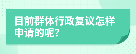 目前群體行政復(fù)議怎樣申請(qǐng)的呢？
