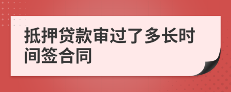 抵押貸款審過(guò)了多長(zhǎng)時(shí)間簽合同