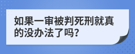 如果一審被判死刑就真的沒辦法了嗎？