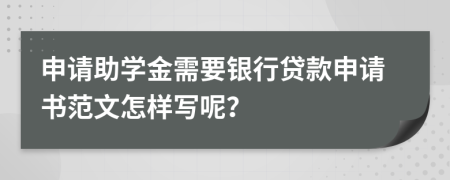 申請助學(xué)金需要銀行貸款申請書范文怎樣寫呢？