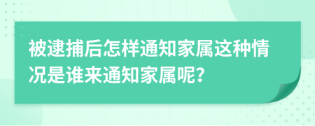 被逮捕后怎樣通知家屬這種情況是誰來通知家屬呢？