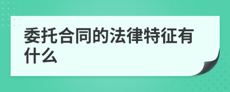 委托合同的法律特征有什么