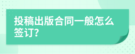 投稿出版合同一般怎么簽訂？