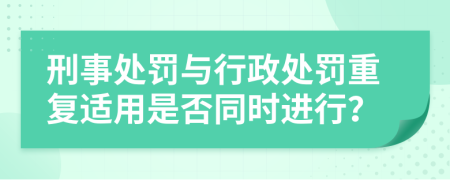 刑事處罰與行政處罰重復(fù)適用是否同時進行？
