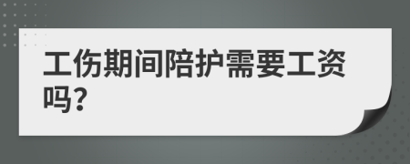 工傷期間陪護(hù)需要工資嗎？